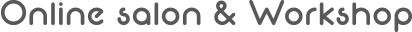 Online salon & Workshop